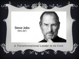 A Transformational Leader to its Core TRANSFORMATIONAL LEADERSHIP