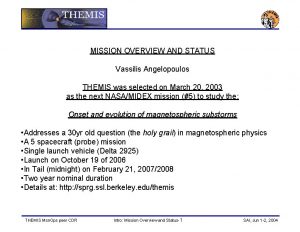 MISSION OVERVIEW AND STATUS Vassilis Angelopoulos THEMIS was