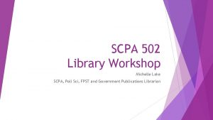 SCPA 502 Library Workshop Michelle Lake SCPA Poli