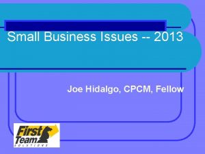 Small Business Issues 2013 Joe Hidalgo CPCM Fellow