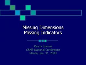 Missing Dimensions Missing Indicators Randy Spence CBMS National