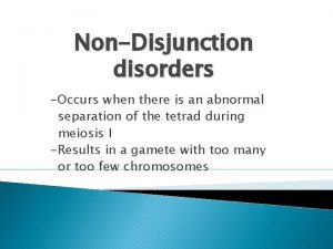 NonDisjunction disorders Occurs when there is an abnormal