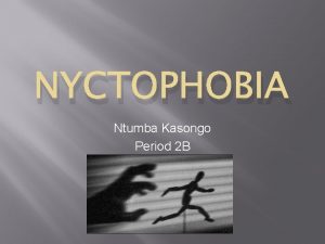 NYCTOPHOBIA Ntumba Kasongo Period 2 B Definition Nyctophobia