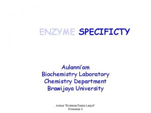 ENZYME SPECIFICTY Aulanniam Biochemistry Laboratory Chemistry Department Brawijaya