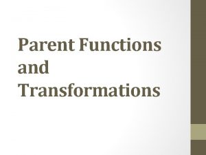 Parent Functions and Transformations A family of graphs