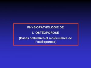 PHYSIOPATHOLOGIE DE L OSTOPOROSE Bases cellulaires et molculaires