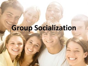 Group Socialization Group Socialization Group Socialization Sharing gossip