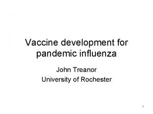 Vaccine development for pandemic influenza John Treanor University