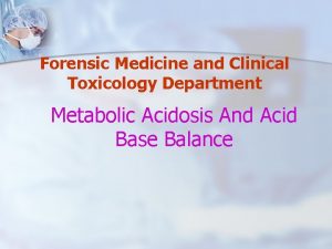 Forensic Medicine and Clinical Toxicology Department Metabolic Acidosis