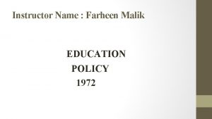 Instructor Name Farheen Malik EDUCATION POLICY 1972 INTRODUCATION