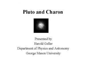 Pluto and Charon Presented by Harold Geller Department