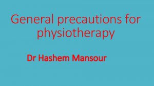 General precautions for physiotherapy Dr Hashem Mansour Overview