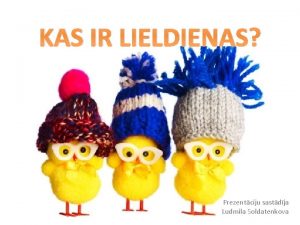 KAS IR LIELDIENAS Prezentciju sastdja Ludmila Soldatenkova LIELDIENAS