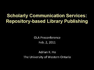 Scholarly Communication Services Repositorybased Library Publishing OLA Preconference