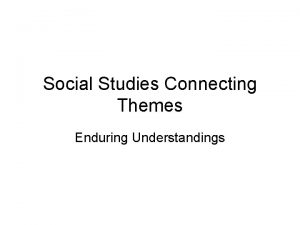 Social Studies Connecting Themes Enduring Understandings Conflict and