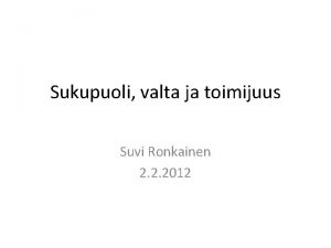 Sukupuoli valta ja toimijuus Suvi Ronkainen 2 2