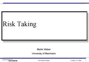 Risk Taking Martin Weber University of Mannheim UNIVERSITT