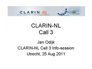 CLARINNL Call 3 Jan Odijk CLARINNL Call 3