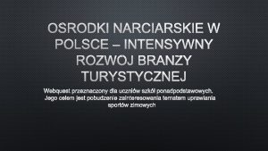 ORODKI NARCIARSKIE W POLSCE INTENSYWNY ROZWJ BRANY TURYSTYCZNEJ