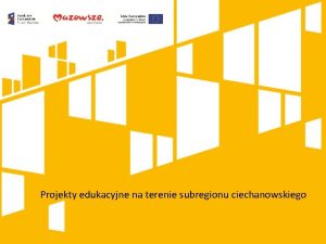 Projekty edukacyjne na terenie subregionu ciechanowskiego Projekty edukacyjne