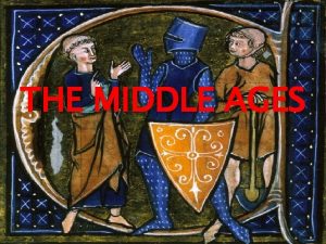 THE MIDDLE AGES The Middle Ages Period of