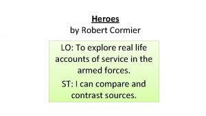 Heroes by Robert Cormier LO To explore real