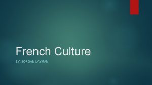 French Culture BY JORDAN LAYMAN French Revolution Lasted