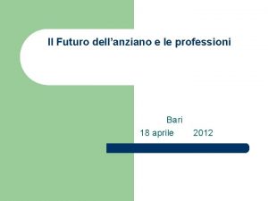 Il Futuro dellanziano e le professioni Bari 18