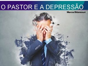 O PASTOR E A DEPRESSO Marcos Bittencourt DEPRESSO