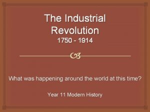 The Industrial Revolution 1750 1914 What was happening