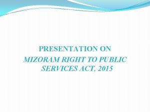 PRESENTATION ON MIZORAM RIGHT TO PUBLIC SERVICES ACT