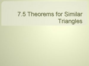 7 5 Theorems for Similar Triangles SAS Similarity