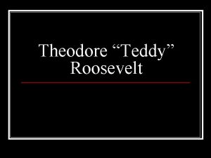 Theodore Teddy Roosevelt Overarching Question What did Roosevelt