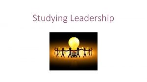 Studying Leadership Trait Theory of Leadership Great leaders