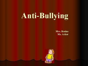 AntiBullying Mrs Bruins Ms Acker Bullying happens l