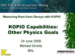 Measuring Rare Kaon Decays with KOPIO Capabilities Other
