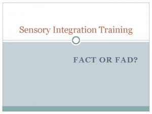Sensory Integration Training FACT OR FAD Sensory Integration