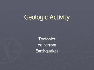 Geologic Activity Tectonics Volcanism Earthquakes Our Changing Earth