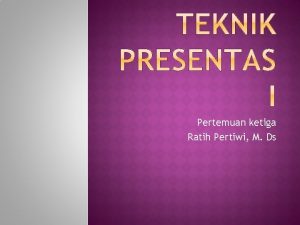 Pertemuan ketiga Ratih Pertiwi M Ds Presentasi Komunikasi