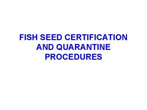 FISH SEED CERTIFICATION AND QUARANTINE PROCEDURES Freshwater aquaculture