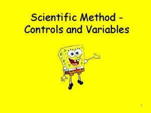 Scientific Method Controls and Variables 1 Scientific Experiments