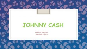 JOHNNY CASH Danielle Bingham Semester Project Biography Johnny