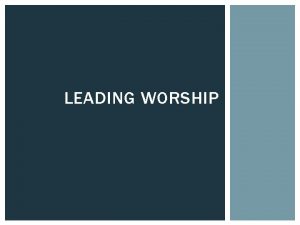 LEADING WORSHIP LEADING WORSHIP IS NOT It is