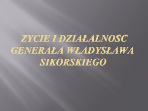 YCIE I DZIAALNO GENERAA WADYSAWA SIKORSKIEGO Narodziny Wadysawa