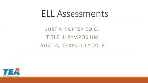 ELL Assessments JUSTIN PORTER ED D TITLE III