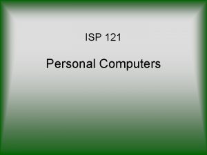 ISP 121 Personal Computers A Little History Personal