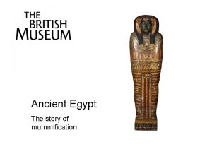 Ancient Egypt The story of mummification Ancient Egyptian