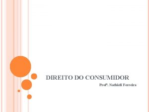 DIREITO DO CONSUMIDOR Prof Nathieli Ferreira INTRODUO Antigamente