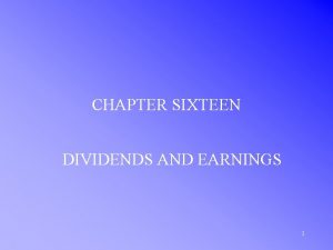 CHAPTER SIXTEEN DIVIDENDS AND EARNINGS 1 STOCK VALUATION