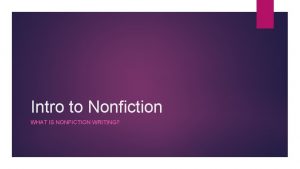Intro to Nonfiction WHAT IS NONFICTION WRITING Nonfiction